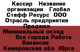 Кассир › Название организации ­ Глобал Стафф Ресурс, ООО › Отрасль предприятия ­ Продажи › Минимальный оклад ­ 30 000 - Все города Работа » Вакансии   . Кемеровская обл.,Юрга г.